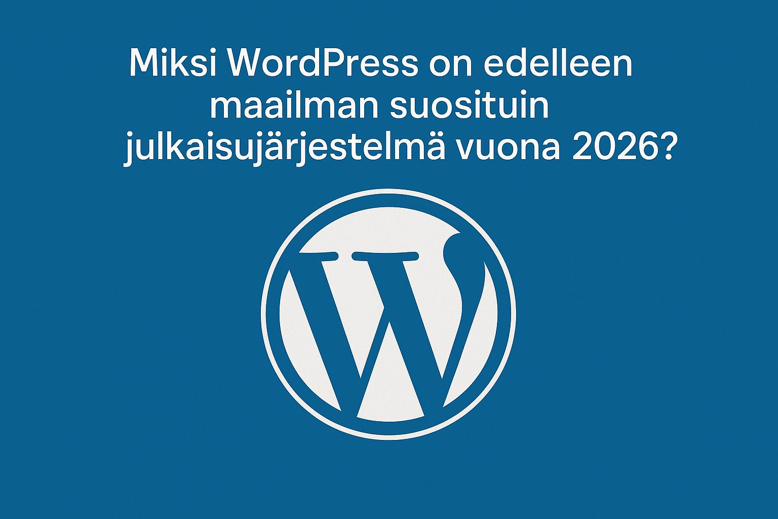 Miksi WordPress on edelleen maailman suosituin julkaisujärjestelmä vuonna 2026?